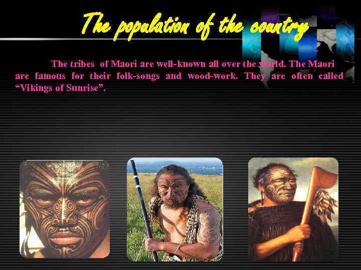 The population of the country The tribes of Maori are well-known all over the