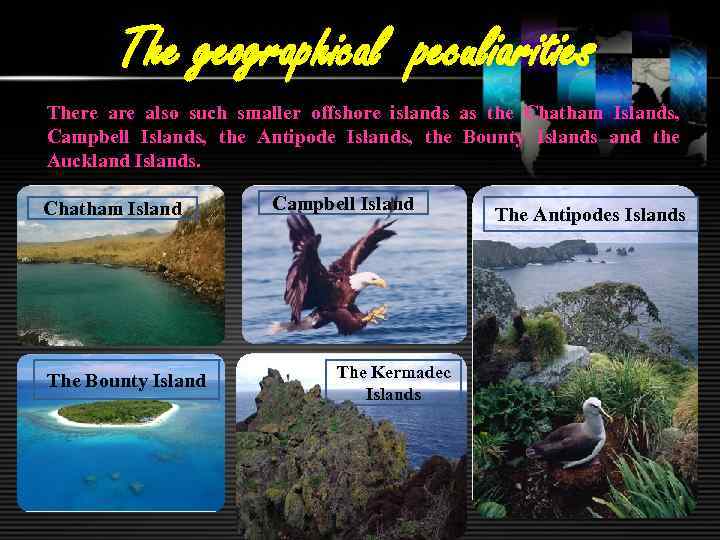 The geographical peculiarities There also such smaller offshore islands as the Chatham Islands, Campbell