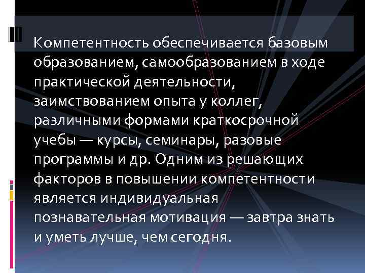 Компетентность обеспечивается базовым образованием, самообразованием в ходе практической деятельности, заимствованием опыта у коллег, различными