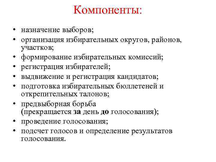 Компоненты: • назначение выборов; • организация избирательных округов, районов, участков; • формирование избирательных комиссий;