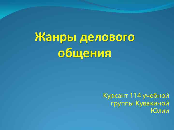 Жанры делового общения Курсант 114 учебной группы Кувакиной Юлии 