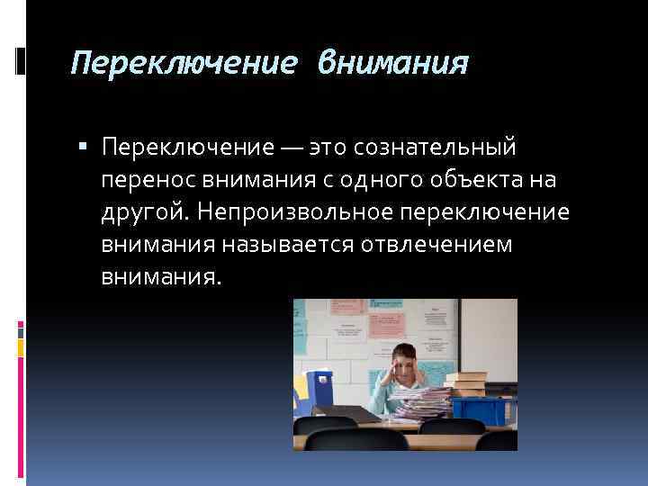 Переключение внимания Переключение — это сознательный перенос внимания с одного объекта на другой. Непроизвольное