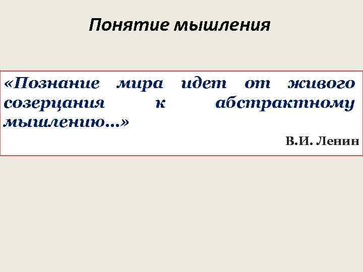 Понятие мышления «Познание мира идет от живого созерцания к абстрактному мышлению…» В. И. Ленин
