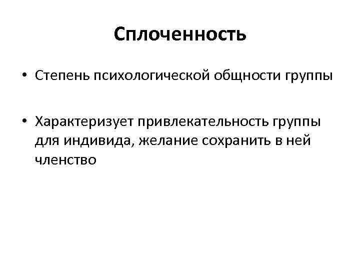 Сплоченность • Степень психологической общности группы • Характеризует привлекательность группы для индивида, желание сохранить
