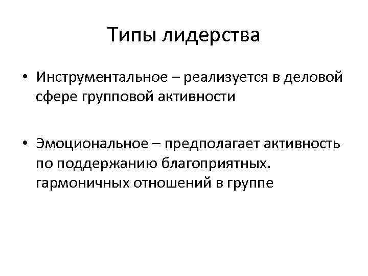Типы лидерства • Инструментальное – реализуется в деловой сфере групповой активности • Эмоциональное –