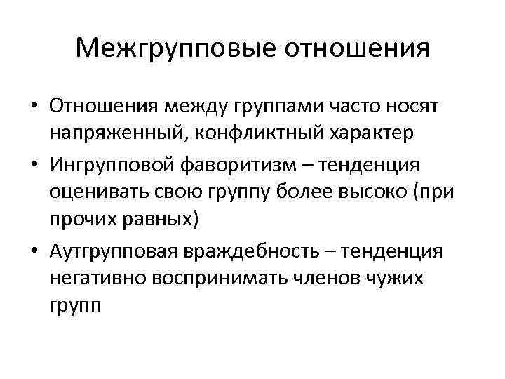 Межгрупповые отношения • Отношения между группами часто носят напряженный, конфликтный характер • Ингрупповой фаворитизм