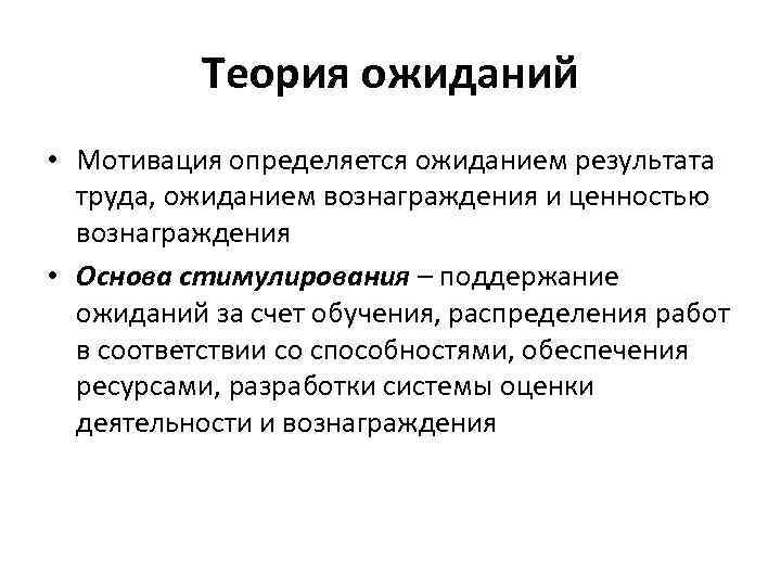 Теория ожиданий • Мотивация определяется ожиданием результата труда, ожиданием вознаграждения и ценностью вознаграждения •