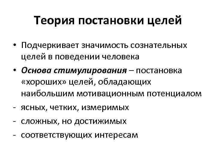 Теория постановки целей • Подчеркивает значимость сознательных целей в поведении человека • Основа стимулирования