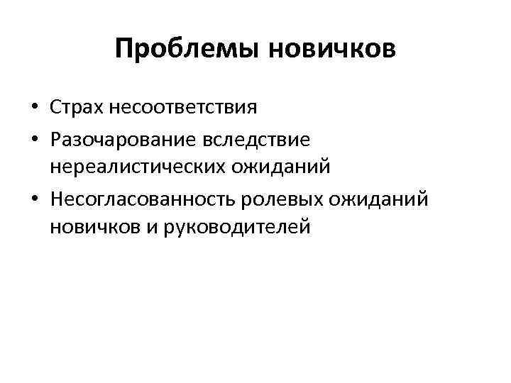 Проблемы новичков • Страх несоответствия • Разочарование вследствие нереалистических ожиданий • Несогласованность ролевых ожиданий