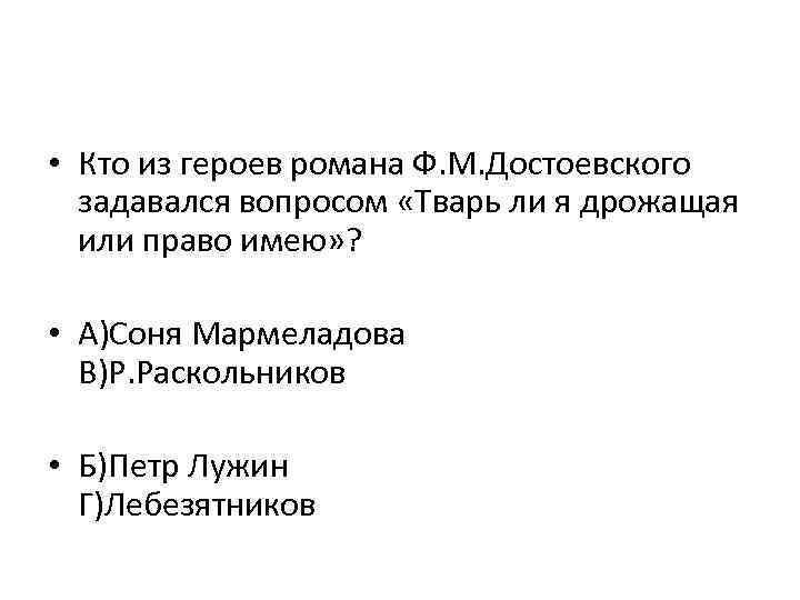  • Кто из героев романа Ф. М. Достоевского задавался вопросом «Тварь ли я