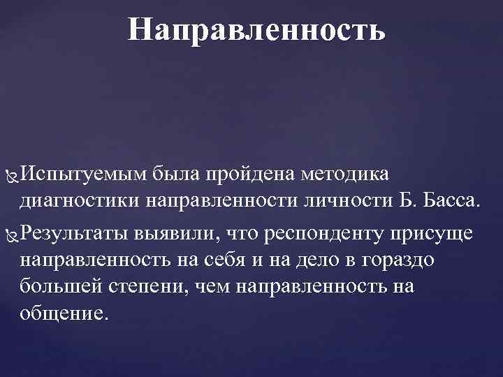 Направленность Испытуемым была пройдена методика диагностики направленности личности Б. Басса. Результаты выявили, что респонденту