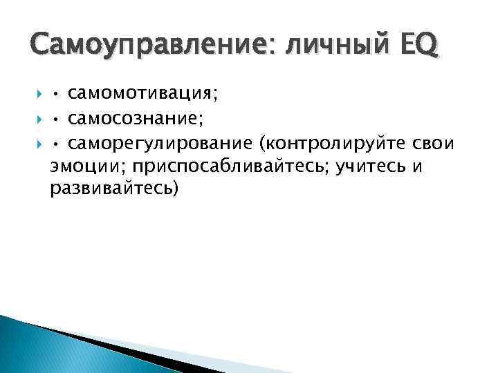 Самоуправление: личный EQ • самомотивация; • самосознание; • саморегулирование (контролируйте свои эмоции; приспосабливайтесь; учитесь