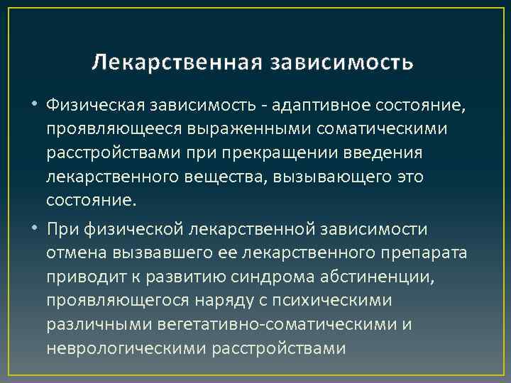 Лекарственная зависимость • Физическая зависимость - адаптивное состояние, проявляющееся выраженными соматическими расстройствами прекращении введения