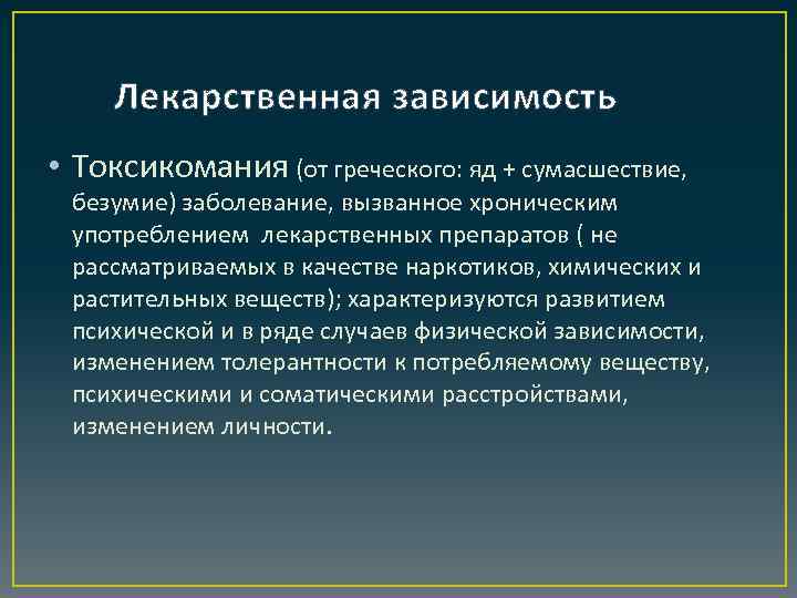 Лекарственная зависимость • Токсикомания (от греческого: яд + сумасшествие, безумие) заболевание, вызванное хроническим употреблением