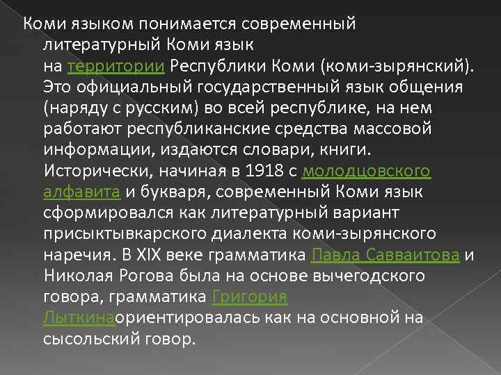 Коми языком понимается современный литературный Коми язык на территории Республики Коми (коми-зырянский). Это официальный