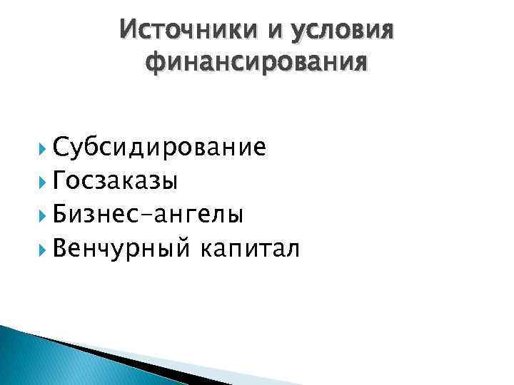 Источники и условия финансирования Субсидирование Госзаказы Бизнес-ангелы Венчурный капитал 