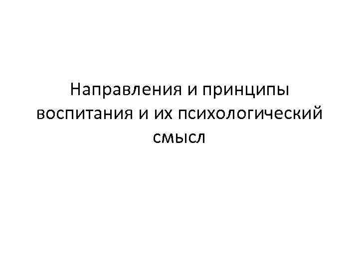 Направления и принципы воспитания и их психологический смысл 