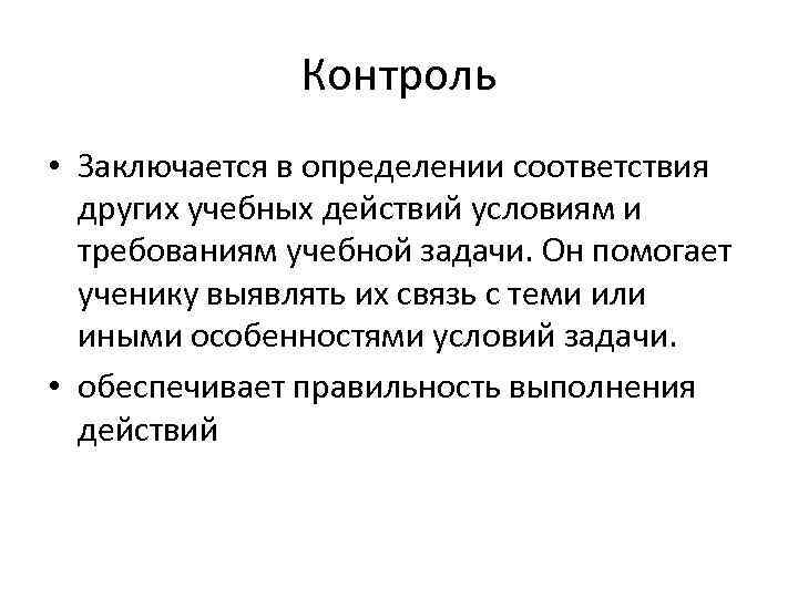 Контроль • Заключается в определении соответствия других учебных действий условиям и требованиям учебной задачи.