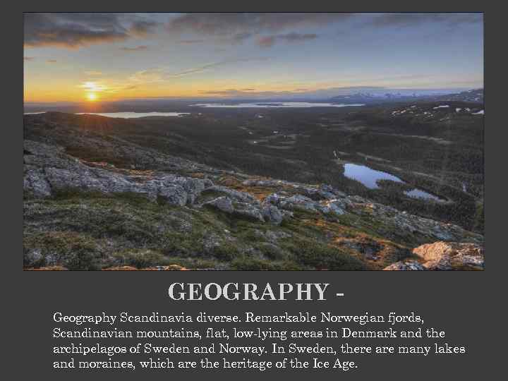 GEOGRAPHY Geography Scandinavia diverse. Remarkable Norwegian fjords, Scandinavian mountains, flat, low-lying areas in Denmark