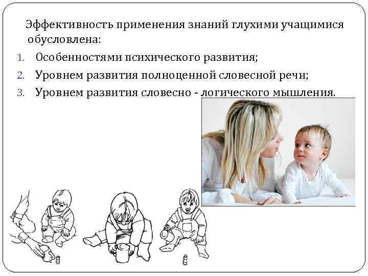 Эффективность применения знаний глухими учащимися обусловлена: 1. Особенностями психического развития; 2. Уровнем развития полноценной