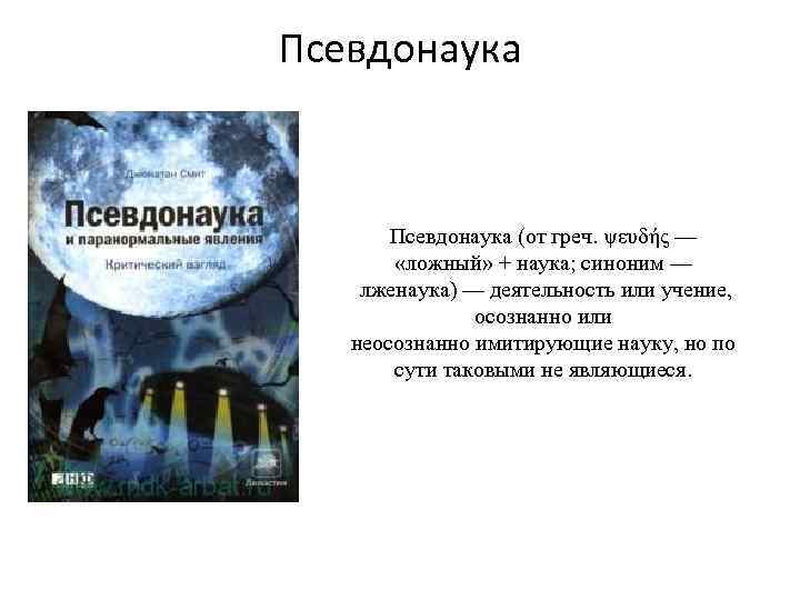 Псевдонаука (от греч. ψευδής — «ложный» + наука; синоним — лженаука) — деятельность или