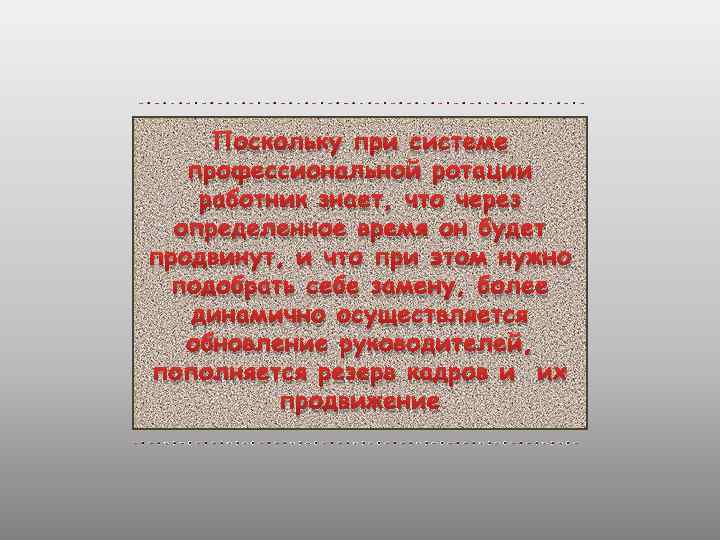 Поскольку при системе профессиональной ротации работник знает, что через определенное время он будет продвинут,