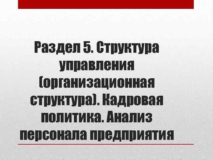 Раздел 5. Структура управления (организационная структура). Кадровая политика. Анализ персонала предприятия 