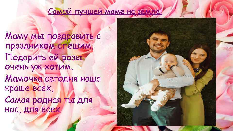 Самой лучшей маме на земле! Маму мы поздравить с праздником спешим, Подарить ей розы