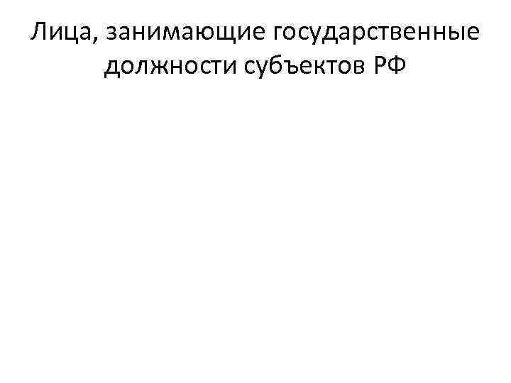 Лица, занимающие государственные должности субъектов РФ 