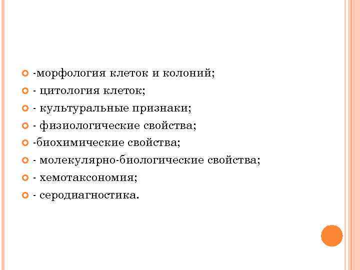 -морфология клеток и колоний; - цитология клеток; - культуральные признаки; - физиологические свойства; -биохимические