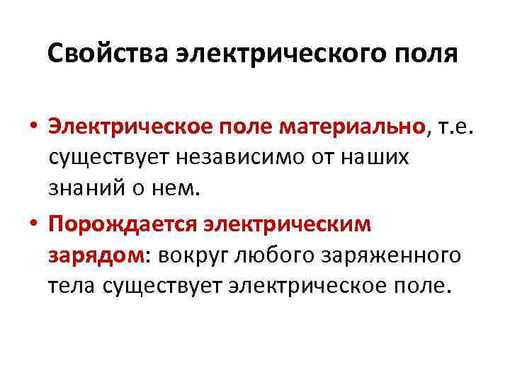 Свойства электрического поля • Электрическое поле материально, т. е. существует независимо от наших знаний