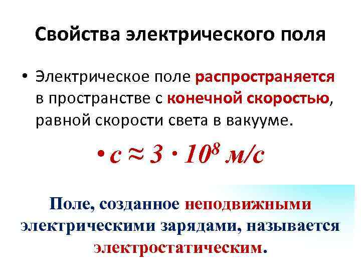 Свойства электрического поля • Электрическое поле распространяется в пространстве с конечной скоростью, равной скорости