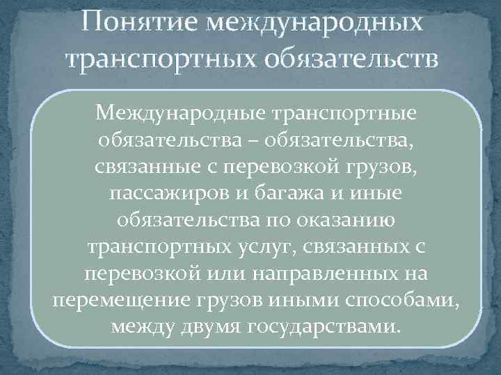 Понятие международных транспортных обязательств Международные транспортные обязательства – обязательства, связанные с перевозкой грузов, пассажиров