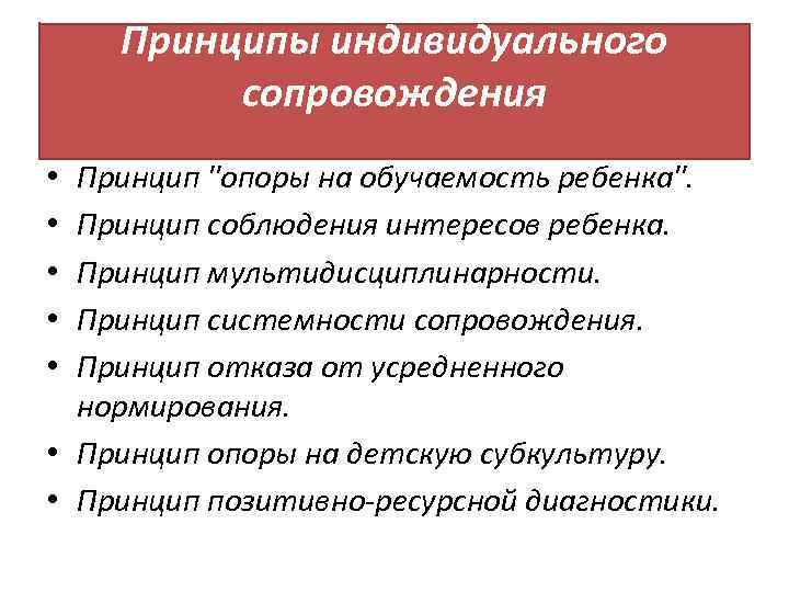 Принципы индивидуального сопровождения Принцип "опоры на обучаемость ребенка". Принцип соблюдения интересов ребенка. Принцип мультидисциплинарности.