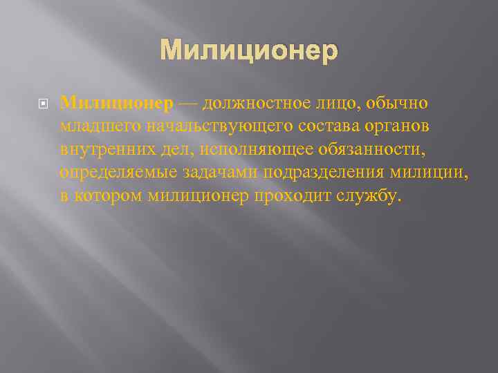 Милиционер — должностное лицо, обычно младшего начальствующего состава органов внутренних дел, исполняющее обязанности, определяемые