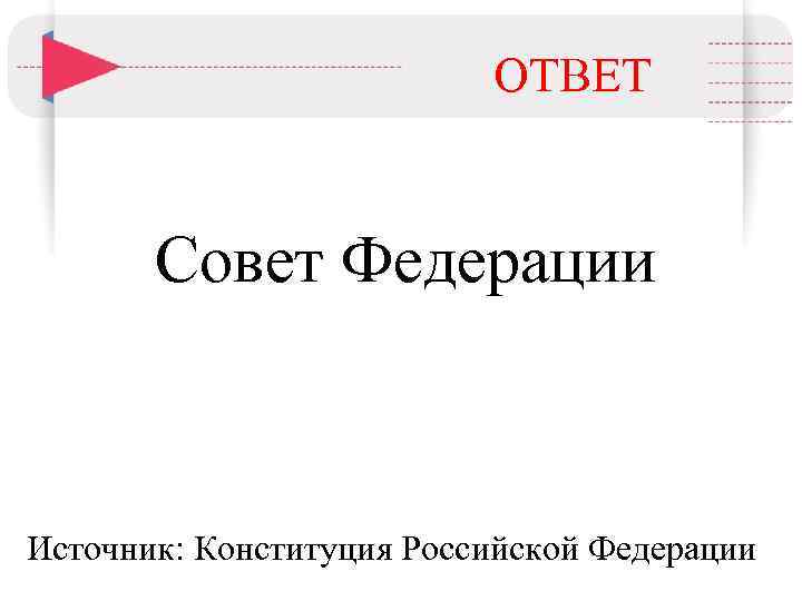 ОТВЕТ Совет Федерации Источник: Конституция Российской Федерации 