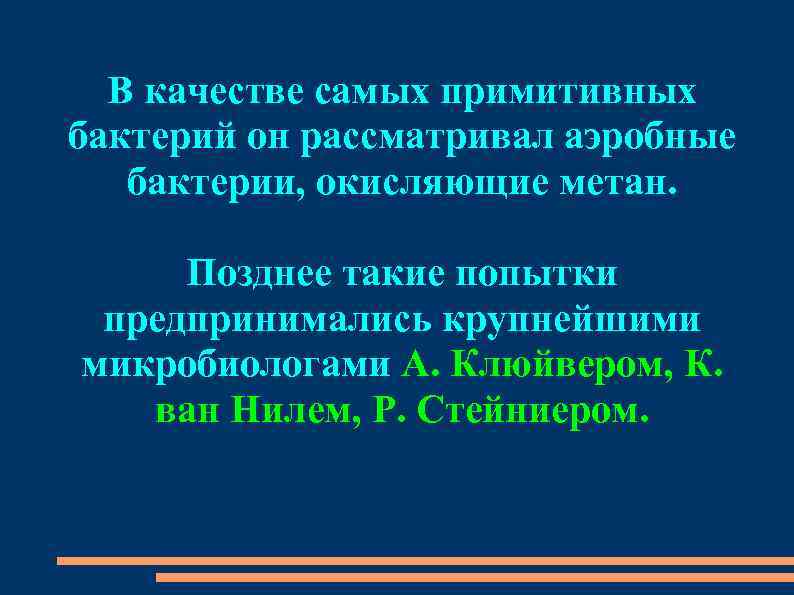 В качестве самых примитивных бактерий он рассматривал аэробные бактерии, окисляющие метан. Позднее такие попытки