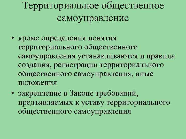 Территориальное общественное самоуправление • кроме определения понятия территориального общественного самоуправления устанавливаются и правила создания,