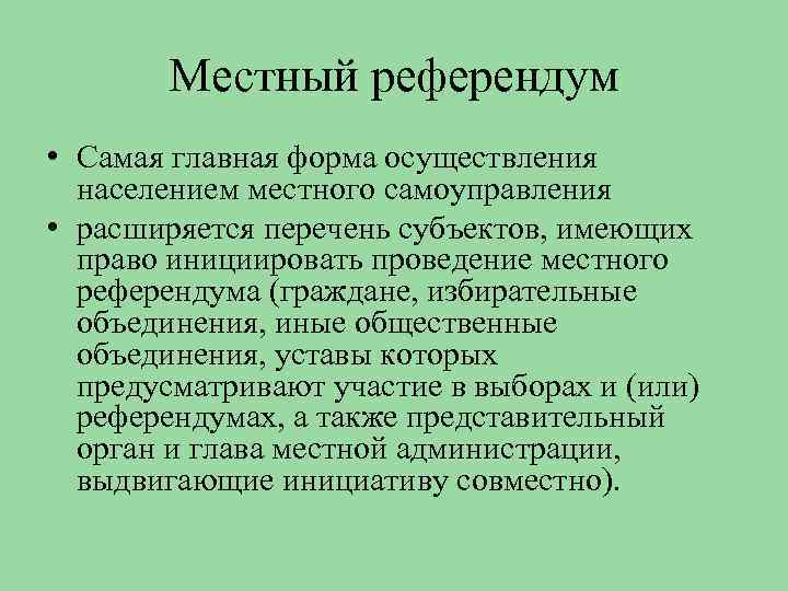 Местный референдум • Самая главная форма осуществления населением местного самоуправления • расширяется перечень субъектов,