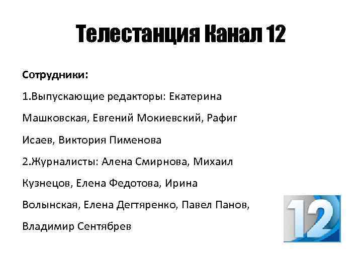 Телестанция Канал 12 Сотрудники: 1. Выпускающие редакторы: Екатерина Машковская, Евгений Мокиевский, Рафиг Исаев, Виктория