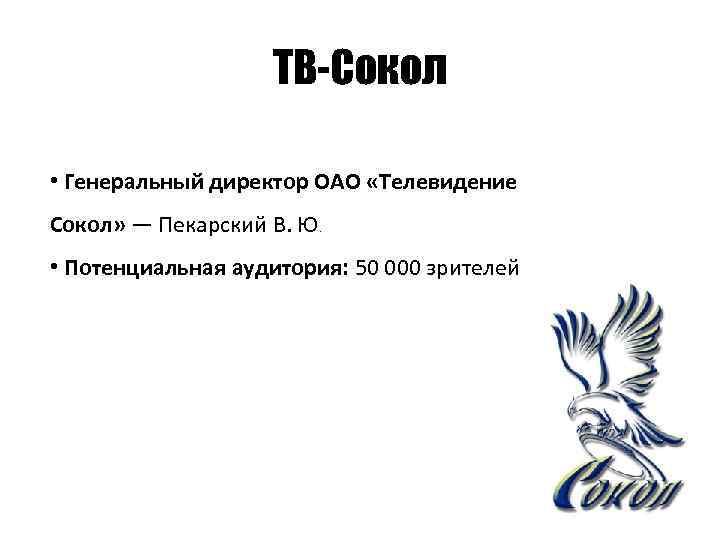 ТВ-Сокол • Генеральный директор ОАО «Телевидение Сокол» — Пекарский В. Ю. • Потенциальная аудитория: