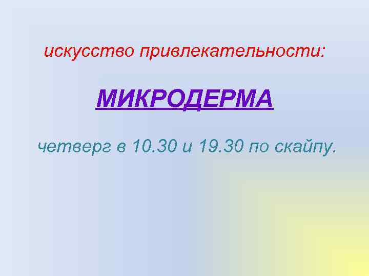 искусство привлекательности: МИКРОДЕРМА четверг в 10. 30 и 19. 30 по скайпу. 
