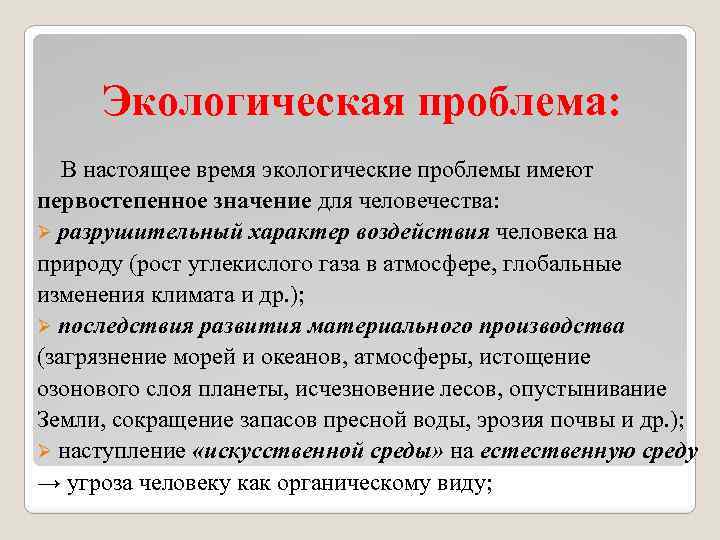 Экологическая проблема: В настоящее время экологические проблемы имеют первостепенное значение для человечества: Ø разрушительный