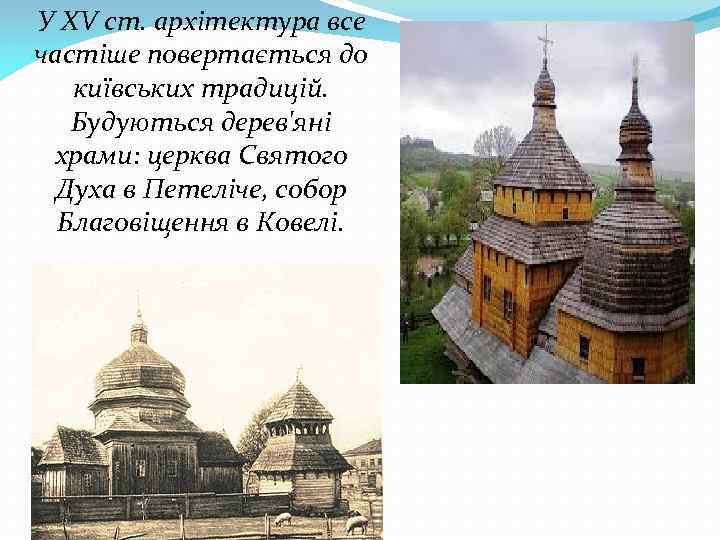 У XV ст. архітектура все частіше повертається до київських традицій. Будуються дерев'яні храми: церква