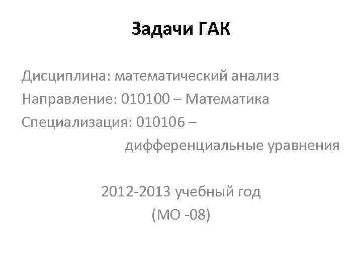 Задачи ГАК Дисциплина: математический анализ Направление: 010100 – Математика Специализация: 010106 – дифференциальные уравнения