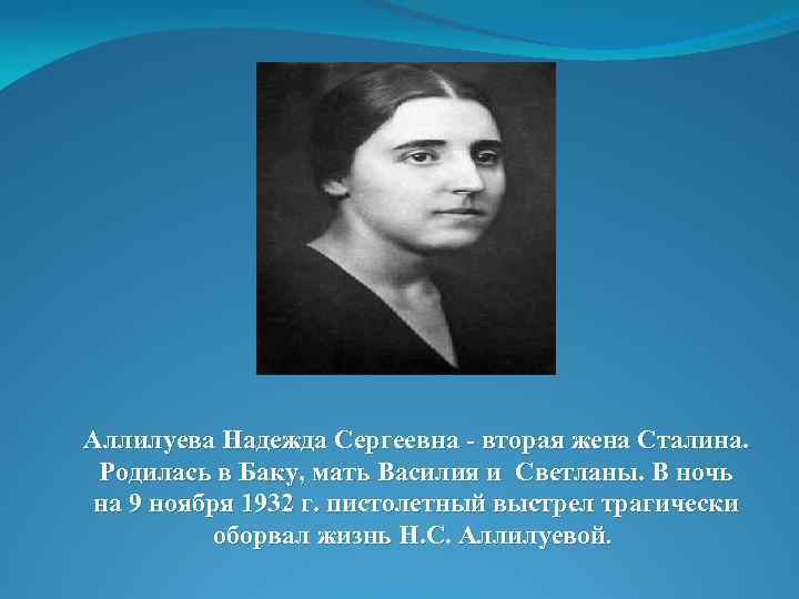 Аллилуева Надежда Сергеевна - вторая жена Сталина. Родилась в Баку, мать Василия и Светланы.