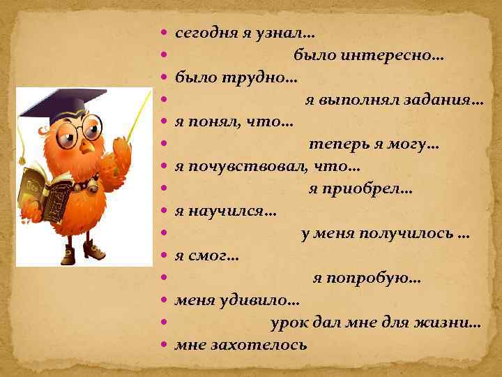 Сегодня поняла. Сегодня я узнал мне было интересно. Я узнал мне было интересно. Я узнал… Было интересно… Было трудно… Я научился…. Сегодня я узнал мне было интересно я выполнял задания.