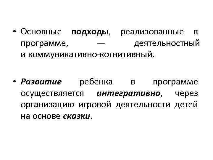  • Основные подходы, реализованные в программе, — деятельностный и коммуникативно-когнитивный. • Развитие ребенка