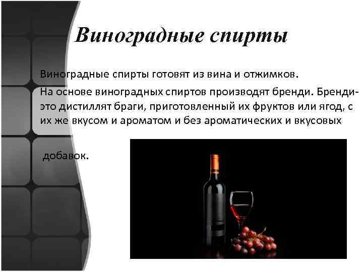 Виноградные спирты готовят из вина и отжимков. На основе виноградных спиртов производят бренди. Брендиэто