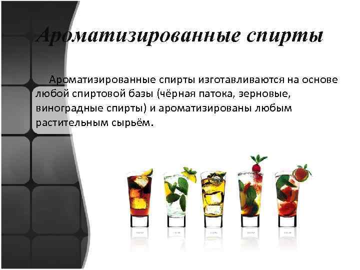 Ароматизированные спирты изготавливаются на основе любой спиртовой базы (чёрная патока, зерновые, виноградные спирты) и